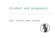Alcohol and pregnancy AER, fourth peer review. Why is it harmful?  The child gets the same blood alcohol concentration as the mother  The Placenta can’t