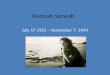 Hannah Senesh July 17 1921 – November 7, 1944. July 17, 1921