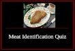 Meat Identification Quiz. There are 73 cuts to be identified. In your answers, include Species, Primal Cut, Retail Cut, Type of Cut, and Cookery Method