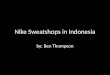 Nike Sweatshops in Indonesia by: Ben Thompson. Nike has 43 factories and one hundred and sixty thousand workers in Indonesia alone. Workers are making