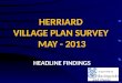 HERRIARD VILLAGE PLAN SURVEY MAY - 2013 HEADLINE FINDINGS