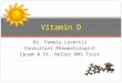 Dr. Pamela Leventis Consultant Rheumatologist Epsom & St. Helier NHS Trust Vitamin D