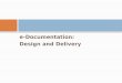 E-Documentation: Design and Delivery. e-Documentation: Design and Delivery Atif Irshad Consultant ChainTrack Systems