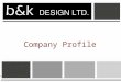 Company Profile. 2 A Creative Solutions Company b&k Design Ltd is a growing firm involved in interior design consultancy, Fit Outs, refurbishment,Design