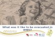 What was it like to be evacuated in WWII? What was it like for their family? What was it like to be an evacuee? What was life like for children that