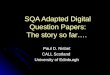 SQA Adapted Digital Question Papers: The story so far…. Paul D. Nisbet CALL Scotland University of Edinburgh