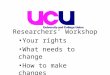 Your rights What needs to change How to make changes Researchers’ Workshop