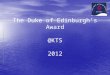 The Duke of Edinburgh’s Award @KTS 2012. Sections of the Award There are FOUR sections of the Award Scheme There are FOUR sections of the Award Scheme