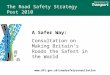 The Road Safety Strategy Post 2010 A Safer Way: Consultation on Making Britain’s Roads the Safest in the World 
