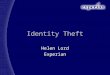 Identity Theft Helen Lord Experian Content Background about Experian Background about Experian What is Identity theft? What is Identity theft? Is there