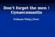 Don’t forget the men ! Gynaecomastia Professor Philip J Drew