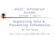 44221: Information Systems Lecture 7 (Week 9) Organising Data & Presenting Information By Ian Perry