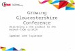 Growing Gloucestershire Conference Delivering a new product to the market-from scratch Speaker John Taylerson 1