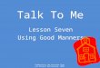 Produced by the Riverina Schools Project Partnership, 2009 Talk To Me Lesson Seven Using Good Manners