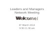 Leaders and Managers Network Meeting 6 th March 2014 9.30-11.30 am