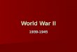 World War II 1939-1945. I. Causes A. Similar Causes to WWI World War I World War II 1. Alliances 2. Nationalism 3. Militarism 4. Imperialism