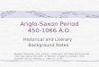 Anglo-Saxon Period 450-1066 A.D. Historical and Literary Background Notes Source: Pfordresher, John, Gladys V. Veidemanis, and Helen McDonnell eds. “The