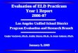 1 Los Angeles Unified School District Program Evaluation and Research Branch January 9, 2009 Evaluation of ELD Practicum Year 1 Report 2006-07 Gojko Vuckovic,