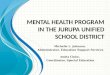 M ENTAL H EALTH P ROGRAM IN THE J URUPA U NIFIED S CHOOL D ISTRICT Michelle L. Johnson, Administrator, Education Support Services Amita Cloke, Coordinator,