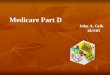 Medicare Part D John A. Geib 10/3/05. Medicare Modernization Act (MMA) 2003 and How the MMA impacts California’s Medi-Cal Program Largest change in healthcare