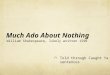 Much Ado About Nothing William Shakespeare, likely written 1598 Told through Caught Ya sentences