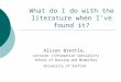 What do I do with the literature when I’ve found it? Alison Brettle, Lecturer (Information Specialist) School of Nursing and Midwifery University of Salford