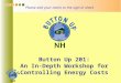 Button Up 201: An In-Depth Workshop for Controlling Energy Costs Please add your name to the sign-in sheet