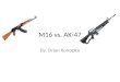 M16 vs. AK-47 By: Brian Konopka. Ak-47 The AK-47 is a selective-fire, gas-operated 7.62×39mm assault rifle, first developed in the USSR by Mikhail Kalashnikov