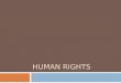 HUMAN RIGHTS. Objectives  Define human rights and identify the 2 basic categories.  Identify key international human rights documents