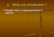 1.What are constituents ? People from a representative’s district People from a representative’s district