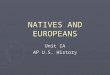 NATIVES AND EUROPEANS Unit IA AP U.S. History. Big Picture: Development of a New Nation 1450-1791 ► 1. The two hemispheres of the world were at last joined