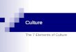 Culture The 7 Elements of Culture. Culture Culture: everything that makes up a person’s entire way of life