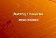 Building Character Perseverance. Perseverance “With ordinary talent and extraordinary perseverance, all things are attainable.” ~ Thomas Foxwell Buxton