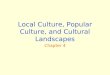 Local Culture, Popular Culture, and Cultural Landscapes Chapter 4