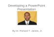 Developing a PowerPoint Presentation By Dr. Richard T. James, Jr