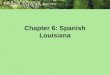 Chapter 6: Spanish Louisiana. Themes: Louisiana and the World Timeline (pp. 124-125) Spanish Government Begins; New Laws (pp. 126-130)Spanish Government
