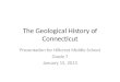 The Geological History of Connecticut Presentation for Hillcrest Middle School Grade 7 January 15, 2013