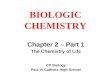BIOLOGIC CHEMISTRY Chapter 2 – Part 1 The Chemistry of Life CP Biology Paul VI Catholic High School
