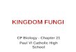 KINGDOM FUNGI CP Biology - Chapter 21 Paul VI Catholic High School