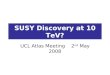 SUSY Discovery at 10 TeV? UCL Atlas Meeting 2 nd May 2008