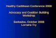 Healthy Caribbean Conference 2008 Advocacy and Coalition Building Workshop Barbados, October 2008 Lorraine Fry