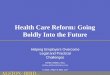 Health Care Reform: Going Boldly Into the Future Helping Employers Overcome Legal and Practical Challenges Ashley Gillihan, Esq. ashley.gillihan@alston.com