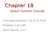 Chapter 18 Direct Current Circuits Conceptual questions: 5,6,12,15,19,20 Problems: 1,8,13,40 Quick quizzes: 1,2,3
