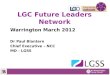 Warrington March 2012 Dr Paul Blantern Chief Executive – NCC MD - LGSS LGC Future Leaders Network