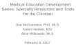 Medical Education Development Series: Specialty Resources and Tools for the Clinician Sue McGuinness, PhD, MLS Karen Heskett, MSI Alice Witkowski, MLS