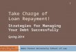 TAKE CHARGE OF LOAN REPAYMENT! Strategies for Managing Your Debt Successfully Spring 2014 Jeffrey Hanson Education Services Wake Forest University School