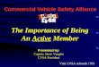 Commercial Vehicle Safety Alliance Presented by: Captain Steve Vaughn CVSA President The Importance of Being An Active Member Visit CVSA at booth 1705