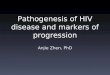 Pathogenesis of HIV disease and markers of progression Anjie Zhen, PhD