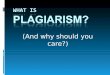 (And why should you care?). Definition: Plagiarism is the act of presenting the words, ideas, images, sounds or the creative expression of others as your