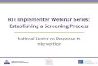 National Center on Response to Intervention RTI Implementer Webinar Series: Establishing a Screening Process 1
